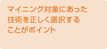 マイニング対象にあった技術を正しく選択することがポイント